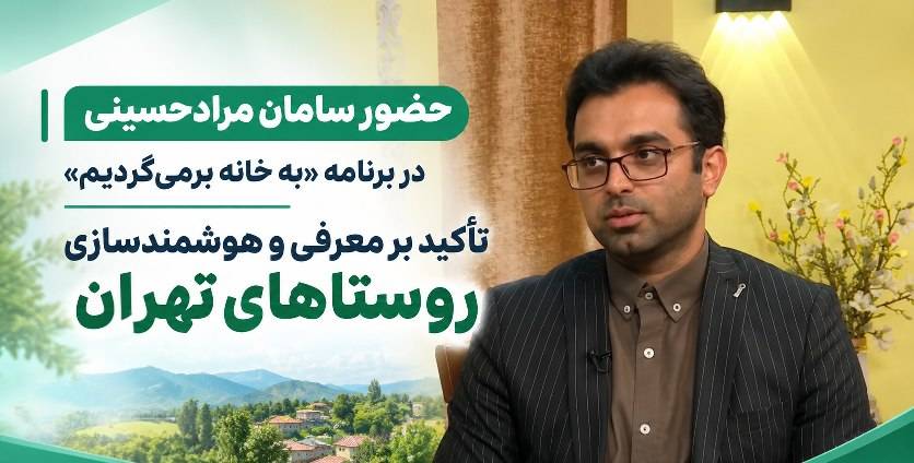 حضور سامان مرادحسینی در برنامه «به خانه برمی‌گردیم»؛ تأکید بر معرفی و هوشمندسازی روستاهای تهران
