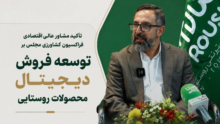 تأکید مشاور عالی اقتصادی فراکسیون کشاورزی مجلس بر توسعه فروش دیجیتال محصولات روستایی