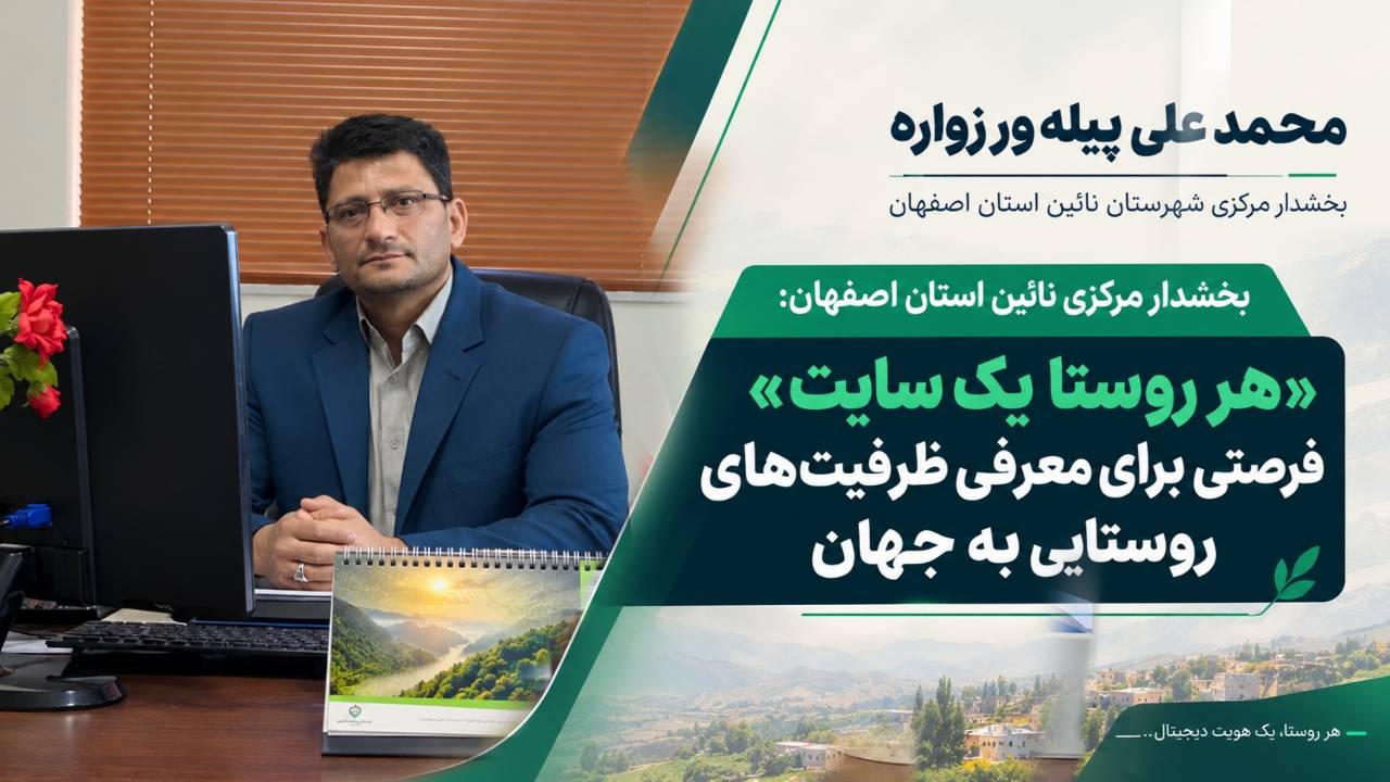 بخشدار مرکزی شهرستان نائین استان اصفهان: «هر روستا یک سایت» فرصتی برای معرفی ظرفیت‌های روستایی به جهان